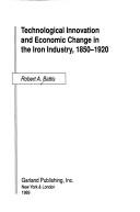 Technological innovation and economic change in the iron industry, 1850-1920 by Robert A. Battis