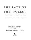 Cover of: The fate of the forest: developers, destroyers and defenders of the Amazon