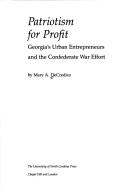 Cover of: Patriotism for profit: Georgia's urban entrepreneurs and the Confederate war effort