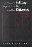 Cover of: Splitting the difference: compromise and integrity in ethics and politics