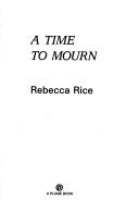 Cover of: A time to mourn by Rebecca Rice