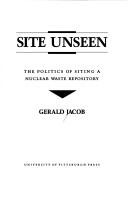 Cover of: Site unseen: the politics of siting a nuclear waste repository