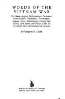 Cover of: Words of the Vietnam War: the slang, jargon, abbreviations, acronyms, nomenclature, nicknames, pseudonyms, slogans, specs, euphemisms, double-talk, chants, and names and places of the era of United States involvement in Vietnam