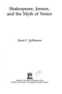 Shakespeare, Jonson, and the myth of Venice by David C. McPherson