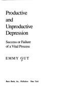 Cover of: Productive and unproductive depression by Emmy Gut