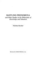 Cover of: Baffling phenomena: and other studies in the philosophy of knowledge and valuation