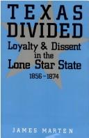 Cover of: Texas divided: loyalty and dissent in the lone star state, 1856-1874