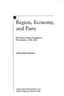 Cover of: Region, economy, and party: the roots of policy formation in Pennsylvania, 1820-1860