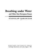 Cover of: Breathing under water and other East European essays by Stanisław Barańczak