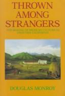 Cover of: Thrown among strangers: the making of Mexican culture in Frontier California