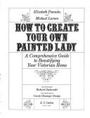 Cover of: How to create your own painted lady: a comprehensive guide to beautifying your Victorian home