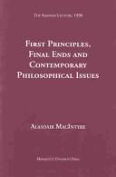 Cover of: First principles, final ends and contemporary philosophical issues: under the auspices of the Wisconsin-Alpha Chapter of Phi Sigma Tau