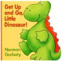 Cover of: Get up and go, little dinosaur by Norman Gorbaty