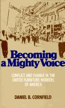 Cover of: Becoming a mighty voice: conflict and change in the United Furniture Workers of America