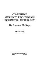 Cover of: Competitive manufacturing through information technology: the executive challenge