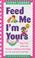 Cover of: Feed Me! I'm Yours