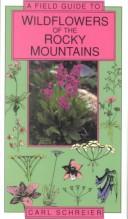 Cover of: A field guide to wildflowers of the Rocky Mountains by Carl Schreier