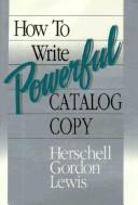 Cover of: How to write powerful catalog copy by Herschell Gordon Lewis