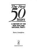 Cover of: The first 50 years: a history of the New Zealand National Party
