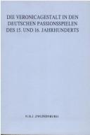 Cover of: Die Veronicagestalt in den deutschen Passionsspielen des 15. und 16. Jahrhunderts