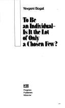 Cover of: To be an individual--is it the lot of only a chosen few? | Evgenii Bogat