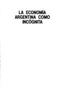 Cover of: La economía argentina como incógnita by Miguel Angel Asensio