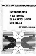 Introducción a la teoría de la Revolución Mexicana by Cipriano Flores Cruz