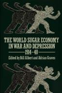 Cover of: The World sugar economy in war and depression, 1914-40 by edited by Bill Albert and Adrian Graves.