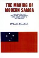 Cover of: The making of modern Samoa: traditional authority and colonial administration in the history of Western Samoa