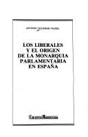 Los liberales y el origen de la monarquia parlamentaria en España by Antonio Colomer Viadel