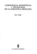 Cover of: Competencia monopólica y tecnología en la industria mexicana by Kurt Unger, Kurt Unger