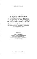 Cover of: L' Eglise catholique et la politique de défense au début des années 1980: étude comparative des documents pastoraux des évêques français, allemands et américains sur la guerre et la paix