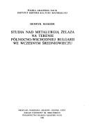 Cover of: Studia nad metalurgią żelaza na terenie północno-wschodniej Bułgarii we wczesnym średniowieczu