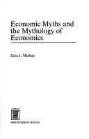Cover of: Economic myths and the mythology of economics by E. J. Mishan