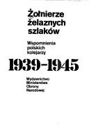 Cover of: Żołnierze żelaznych szlaków: wspomnienia polskich kolejarzy 1939-1945