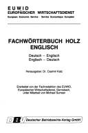 Cover of: Fachwörterbuch Holz Englisch by Herausgeber, Casimir Katz ; erarbeitet von der Fachredaktion des EUWID, Europäischer Wirtschaftsdienst, Gernsbach ; unter Mitarbeit von Michael Sumser.