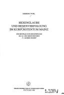 Cover of: Hexenglaube und Hexenverfolgung im Kurfürstentum Mainz: ein Beitrag zur Hexenfrage im 16. und beginnenden 17. Jahrhundert