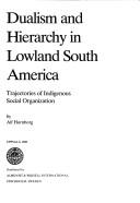 Cover of: Dualism and hierarchy in lowland South America: trajectories of indigenous social organization