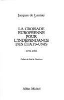 La croisade européenne pour l'indépendance des États-Unis 1776-1783 by Jacques de Launay