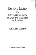Cover of: Go and learn: the international story of Jews and medicine in Scotland