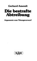 Cover of: Die bestrafte Abtreibung: Argumente zum Tötungsvorwurf