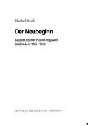 Cover of: Der Neubeginn: aus deutscher Nachkriegszeit : Südbaden 1945-1950
