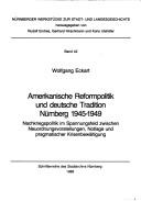 Cover of: Amerikanische Reformpolitik und deutsche Tradition: Nürnberg, 1945-1949 : Nachkriegspolitik im Spannungsfeld zwischen Neuordnungsvorstellungen, Notlage und pragmatischer Krisenbewältigung