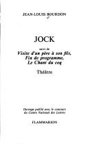 Cover of: Jock ; suivi de, Visite d'un père à son fils ; Fin de programme ; Le Chant du coq by Jean-Louis Bourdon