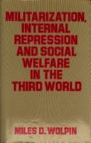 Militarization, internal repression, and social welfare in the Third World by Miles D. Wolpin