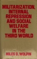 Cover of: Militarization, internal repression, and social welfare in the Third World by Miles D. Wolpin