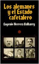 Cover of: Los alemanes y el estado cafetalero by Eugenio Herrera Balharry