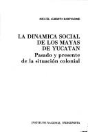 Cover of: La dinámica social de los mayas de Yucatán by Miguel Alberto Bartolomé