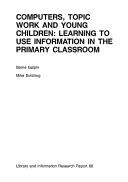 Cover of: Computers, topic work and young children: learning to use information in the primary classroom