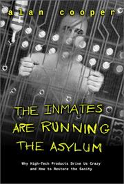 The Inmates are Running the Asylum: Why High-tech Products Drive Us Crazy and How to Restore the Sanity